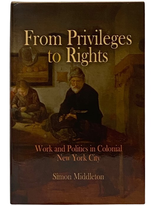 From Privileges to Rights: Work and Politics in Colonial New York City (Early ..