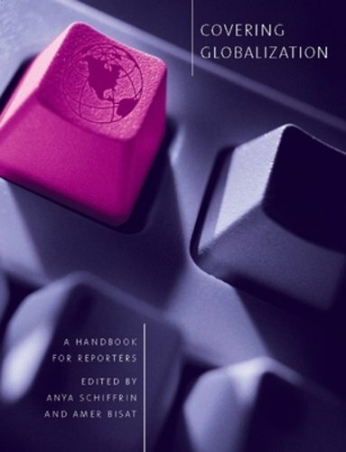Covering Globalization: A Handbook for Reporters by Anya Schiffrin: New