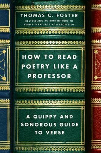 How to Read Poetry Like a Professor: A Quippy and Sonorous Guide to Verse: New