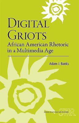 Digital Griots: African American Rhetoric in a Multimedia Age by Banks, Adam J.