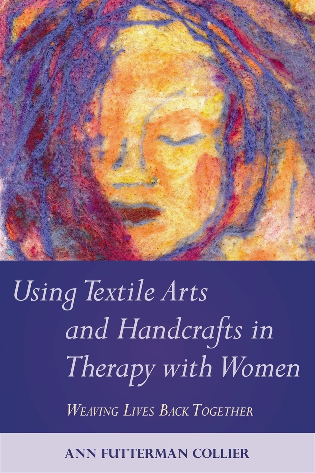 Using Textile Arts and Handcrafts in Therapy with Women by Ann Futterman Collier