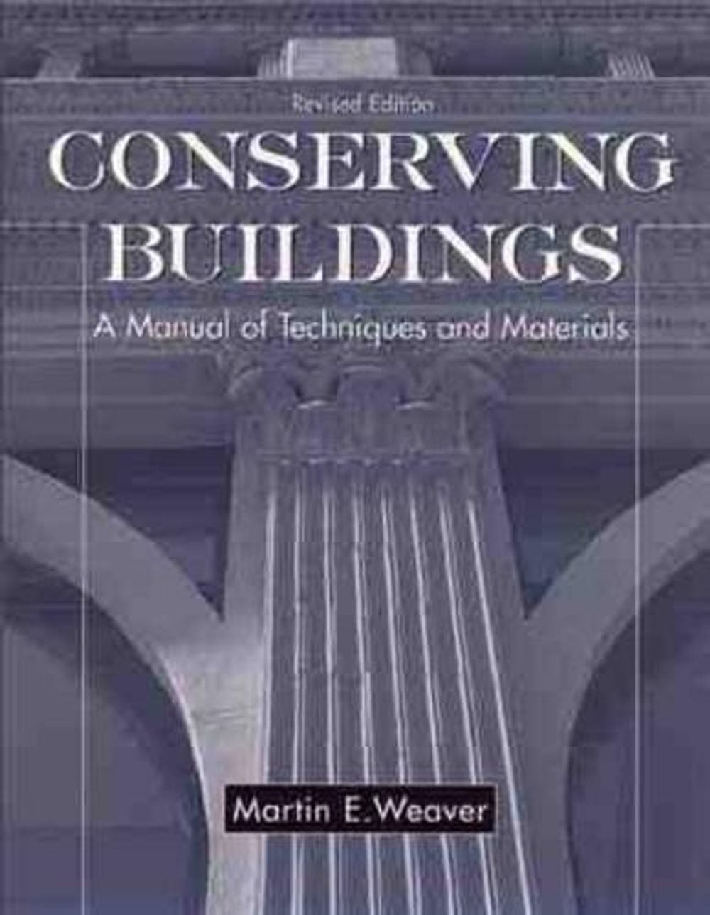 Conserving Buildings: A Manual of Techniques and Materials by Martin E. Weaver (