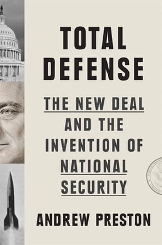 Total Defense: The New Deal and the Invention of National Security by Preston