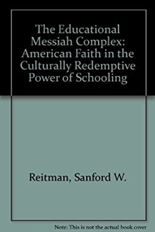 The Educational Messiah Complex : American Faith in the Culturall
