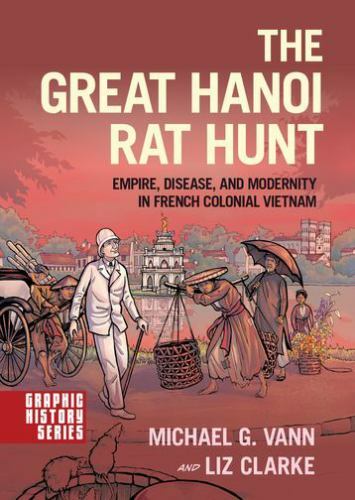 The Great Hanoi Rat Hunt: Empire, Disease, and Modernity in French Colonial Vie