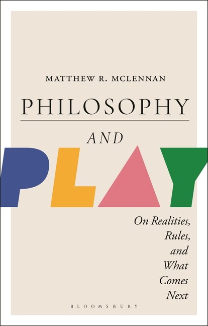 Philosophy and Play: On Realities, Rules, and What Comes Next Hardcover