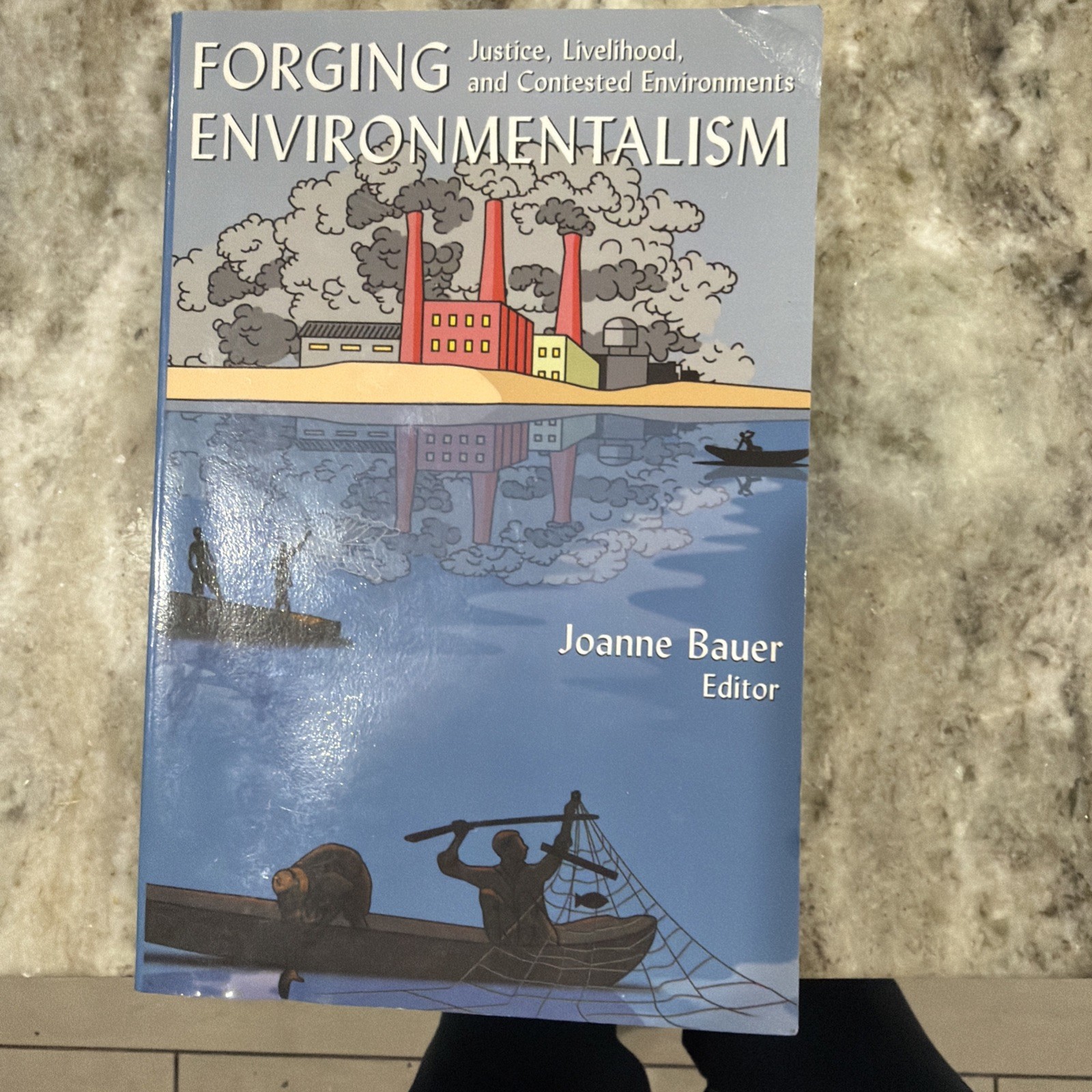 Forging Environmentalism: Justice, Livelihood, and Contested Environments