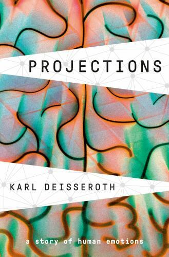 Projections: A Story of Human Emotions by Deisseroth, Karl