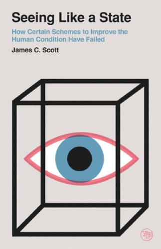 Seeing Like a State: How Certain Schemes to Improve the Human Condit – VERY GOOD