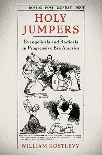 Holy Jumpers: Evangelicals and Radicals in Progressive Era America by Kostlevy