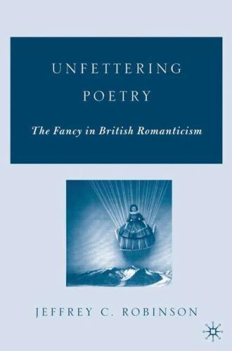 Unfettering Poetry : The Fancy in British Romanticism by Jeffrey C. Robinson AZ