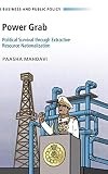 Business and Public Policy Ser.: Power Grab : Political Survival Through…