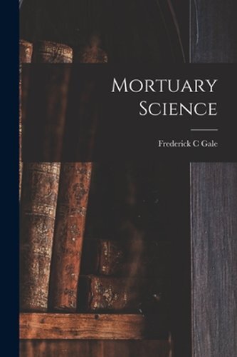 Mortuary Science by Frederick C Gale: New