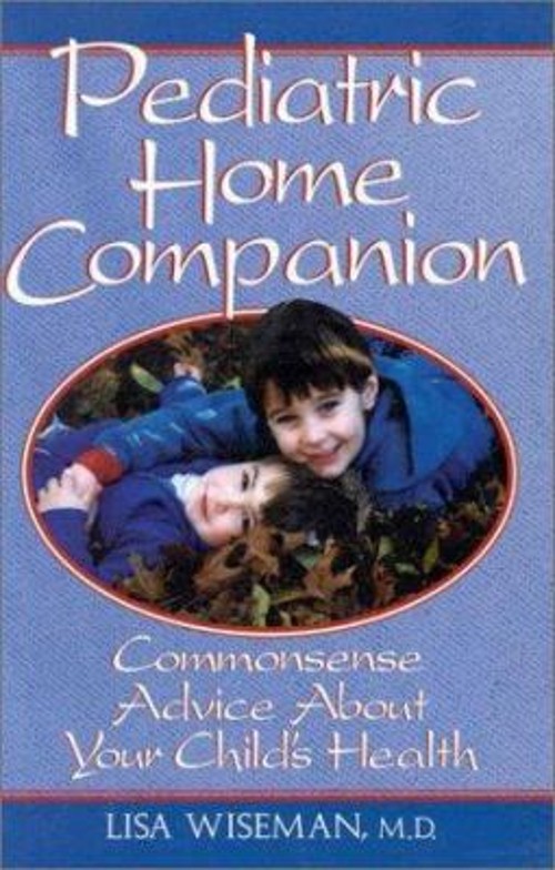 Pediatric Home Companion : Commonsense Advice about Your Child’s
