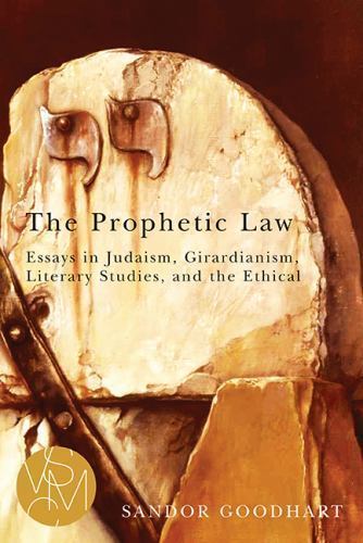 The Prophetic Law: Essays in Judaism, Girardianism, Literary Studies, and the Et