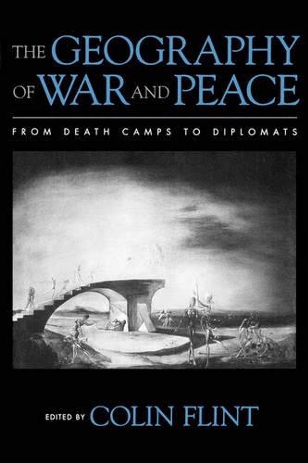 The Geography of War and Peace: From Death Camps to Diplomats by Colin Flint (En