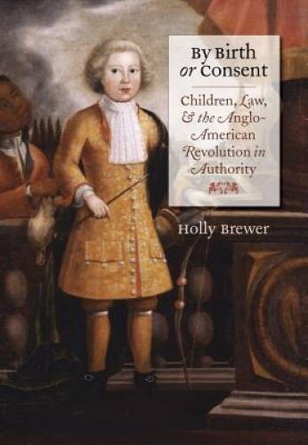 By Birth or Consent: Children, Law, and the Anglo-American Revolution in – GOOD