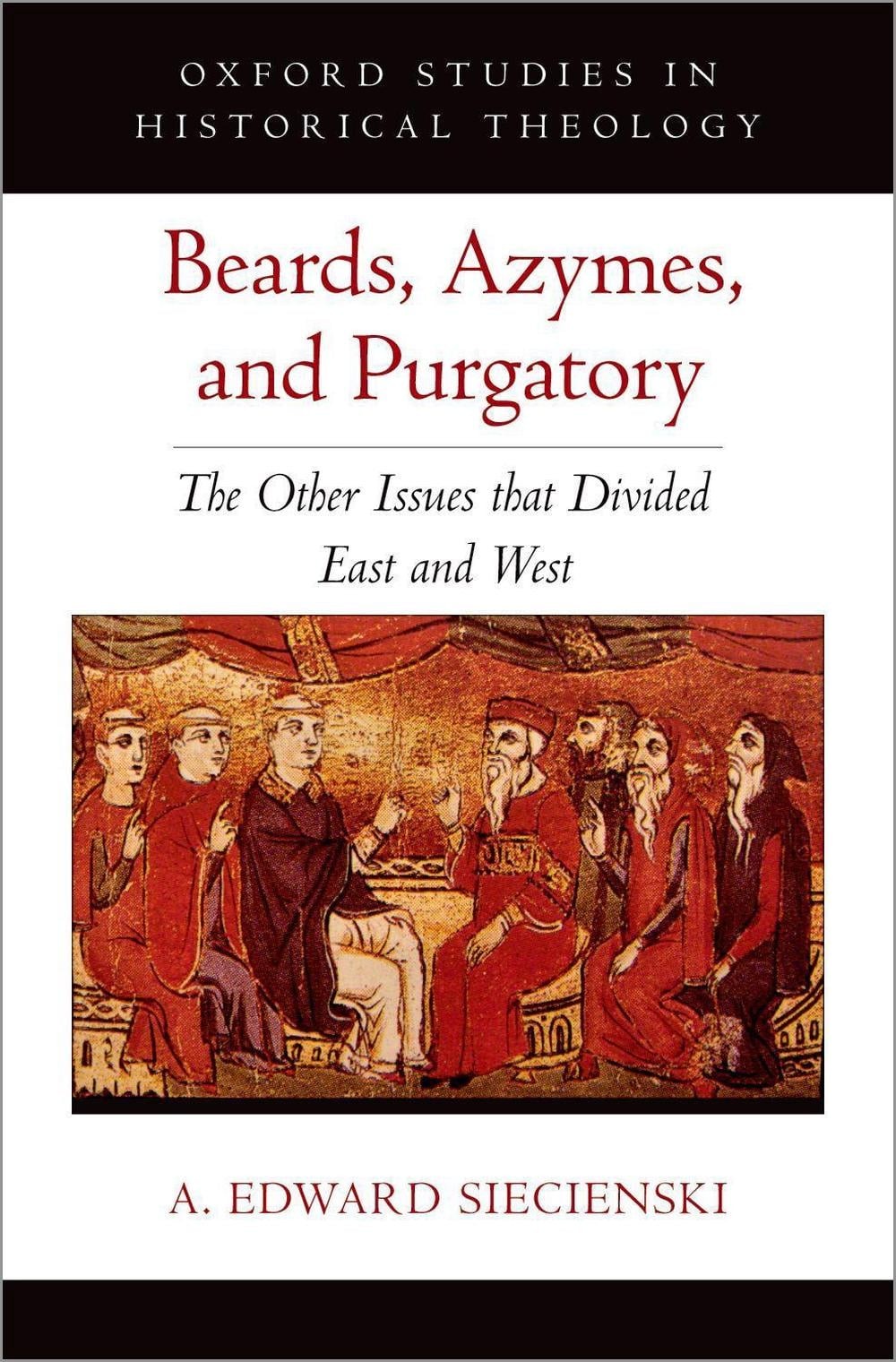 Beards, Azymes, and Purgatory: The Other Issues that Divided East and West by A.