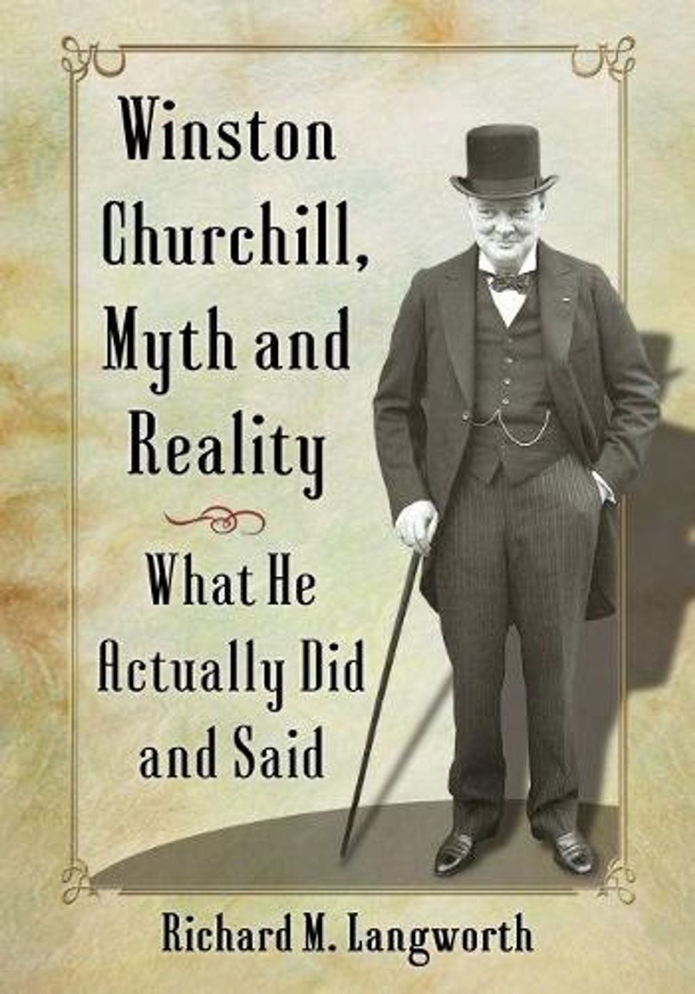 Winston Churchill, Myth and Reality: What He Actually Did and Said by Richard M.