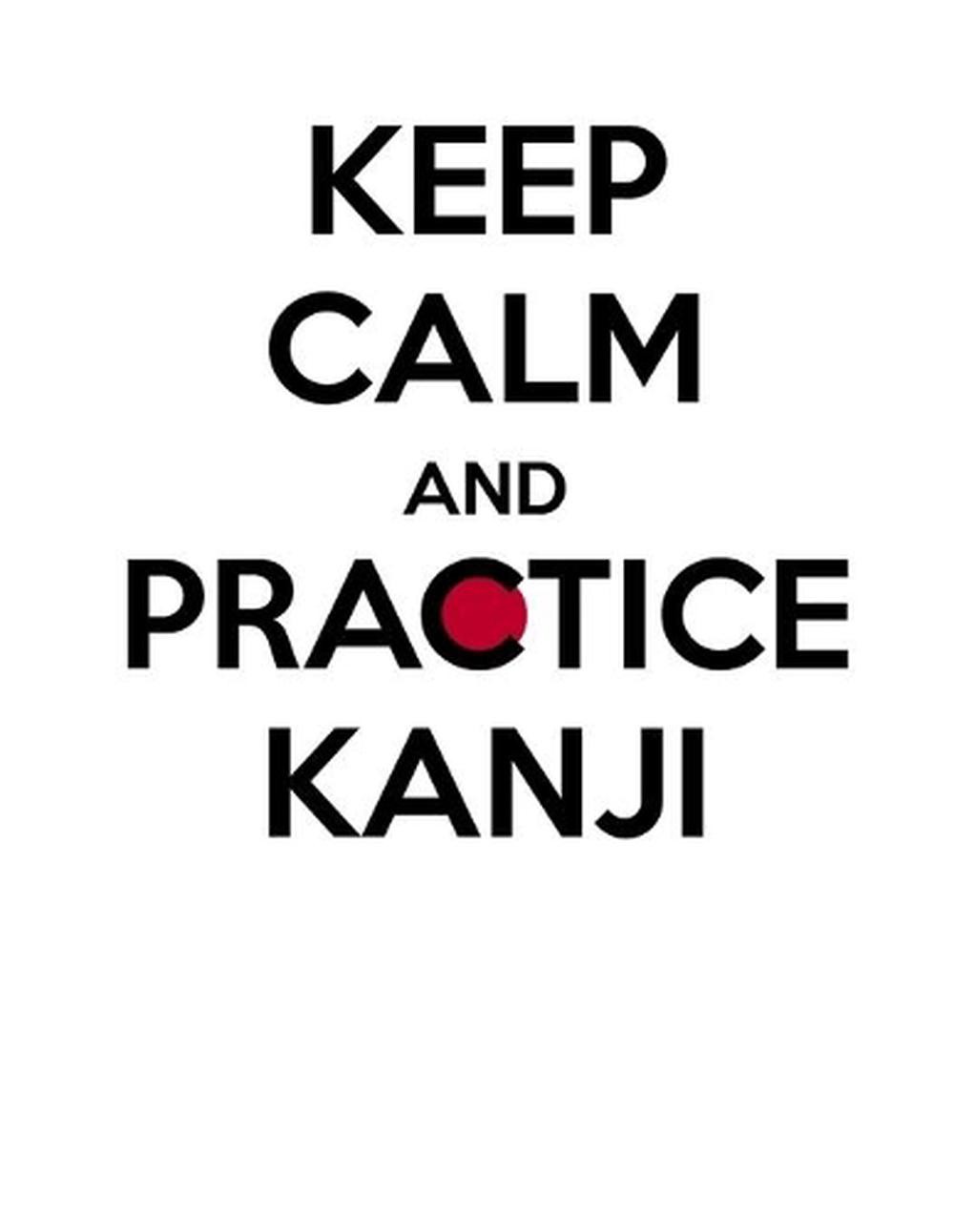Keep calm and practice Kanji : Kanji Practice Notebook – Large (8.5 x 11 inches)