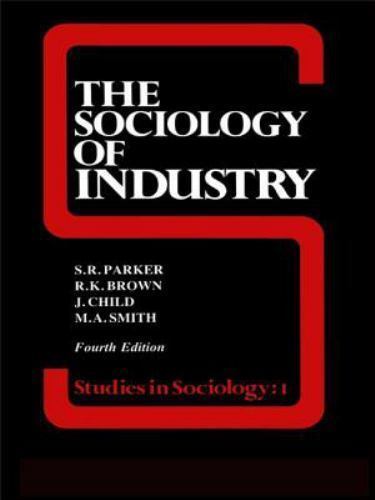 The Sociology of Industry [Hardcover] Brown, Richard; Child, John and Parker, ..