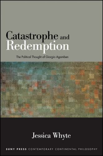 Catastrophe and Redemption: The Political Thought of Giorgio Agamben by J. Whyte