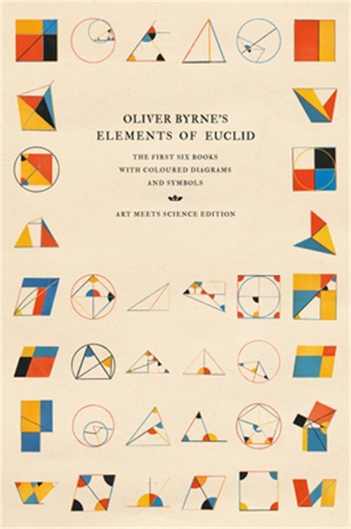 Oliver Byrne’s Elements of Euclid: The First Six Books with Coloured Diagrams an