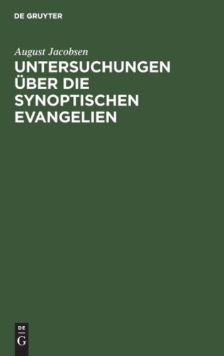 August Jacobsen Untersuchungen Über Die Synoptischen Evangelien (Hardback)
