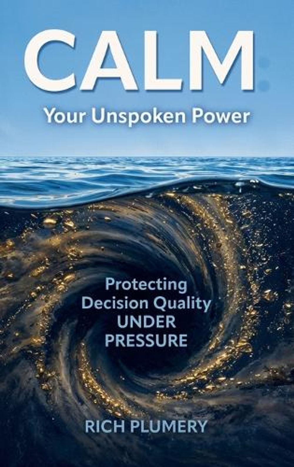 Calm: Your Unspoken Power, Protecting Decision Quality Under Pressure by Rich Pl