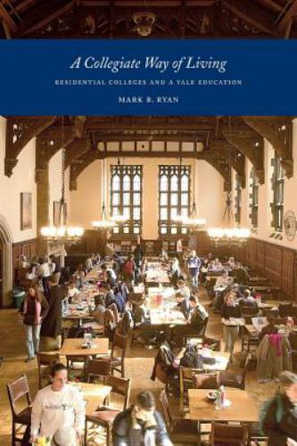 A Collegiate Way of Living: Residential Colleges and a Yale Education, Like N…