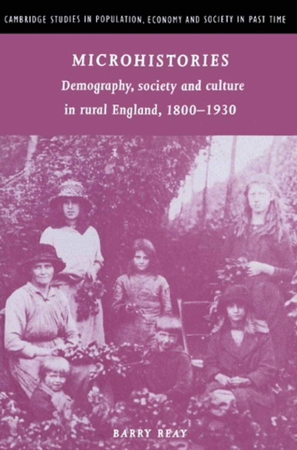 Microhistories: Demography, Society and Culture in Rural England, 1800-1930 by B