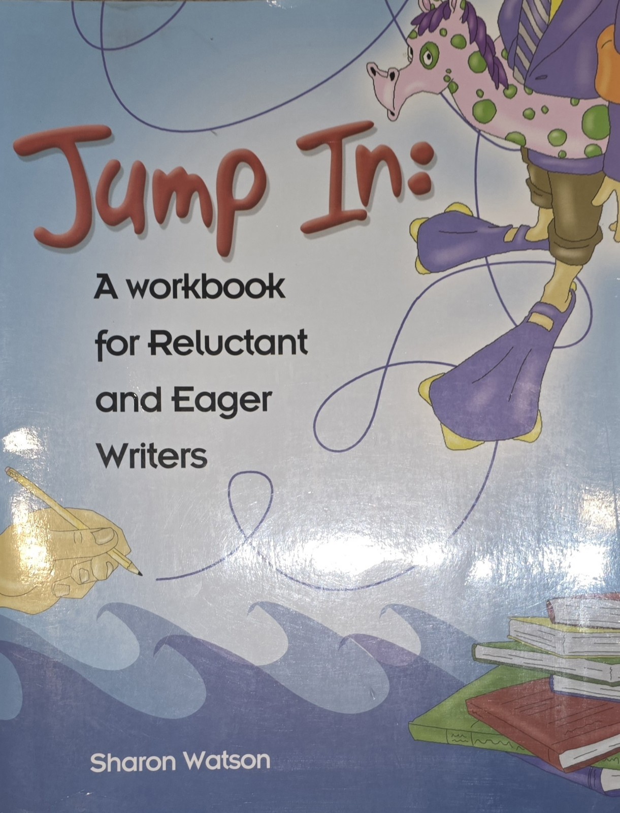Jump In: A Workbook for Reluctant and Eager Writers