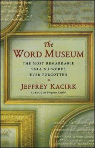 The Word Museum: The Most Remarkable English Words Ever Forgotten by Kacirk