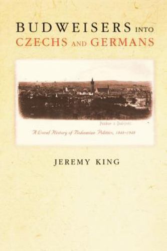 Budweisers into Czechs and Germans: A Local History of Bohemian Politics, 1848-