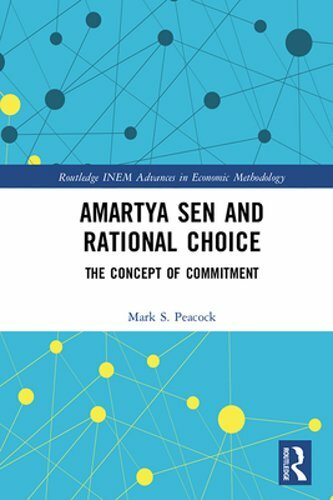 Amartya Sen and Rational Choice: The Concept of Commitment by Mark S Peacock
