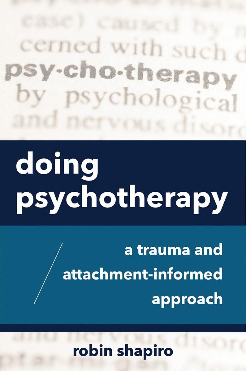 Doing Psychotherapy: A Trauma and Attachment-Informed Approach by Shapiro