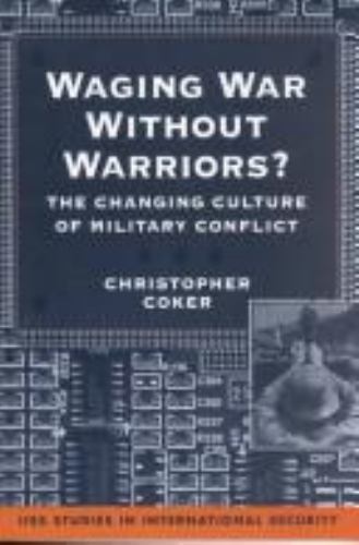 Waging War Without Warriors?: The Changing Culture of Military Conflict (Iiss ..