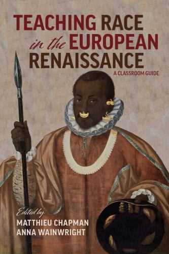 Teaching Race in the European Renaissance: A Classroom Guide: A Classroom Gu…