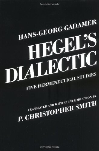 HEGEL’S DIALECTIC: FIVE HERMENEUTICAL STUDIES By Hans-georg Gadamer & P. VG