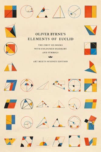 Oliver Byrne’s Elements of Euclid: The First Six Books with Coloured Diagrams