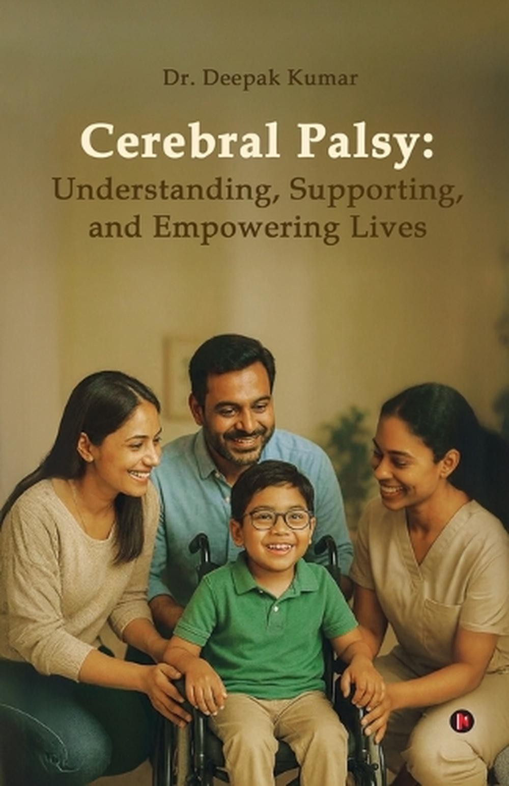Cerebral Palsy: Understanding, Supporting, and Empowering Lives by Dr Deepak Kum