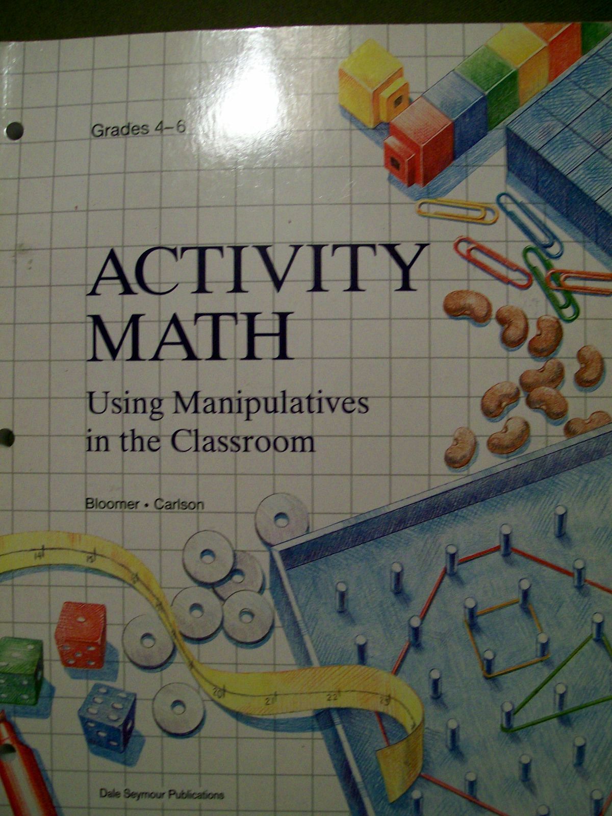 Activity Math: Using Manipulatives in the Classroom Grades 4 – 6 by Anne Bloomer