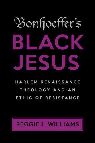 Bonhoeffer’s Black Jesus: Harlem Renaissance Theology and an Ethic of Resistance
