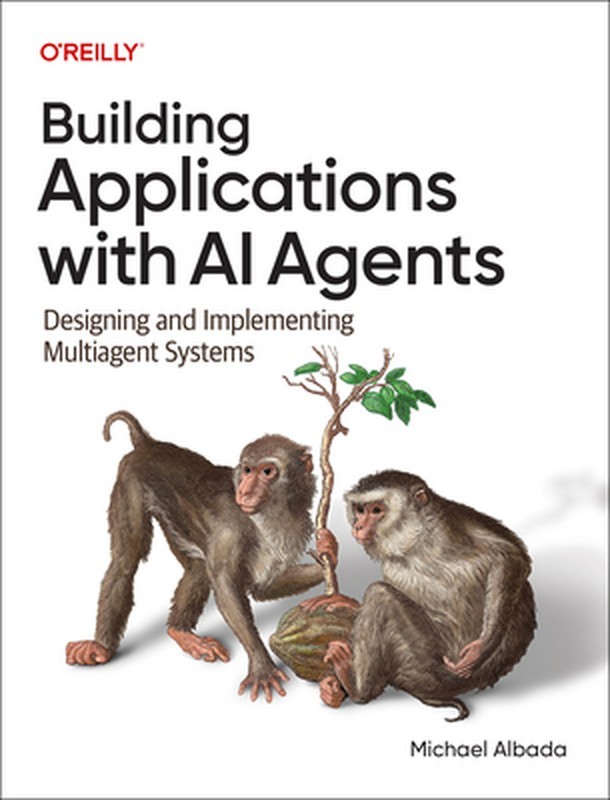 Building Applications with AI Agents: Designing and Implementing Multiagent Syst
