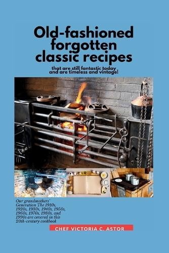 Chef Victoria C Old-fashioned forgotten classic recipes that are sti (Paperback)