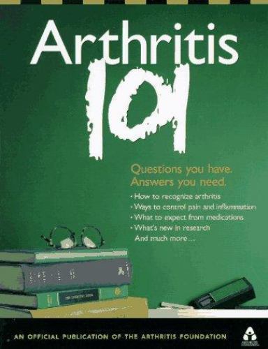 Arthritis 101: Questions You Have. Answers You Need. by The Arthritis Foundation