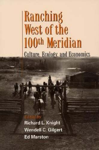 Ranching West of the 100th Meridian: Culture, Ecology, and Economics by Knight