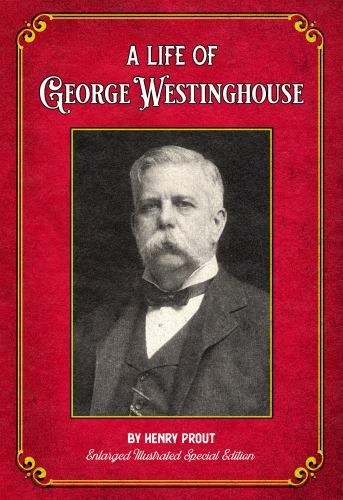 Life of George Westinghouse: Enlarged Illustrated Special Edition by Henry …