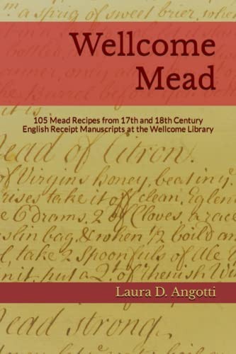 Wellcome Mead: 105 Mead Recipes fro…, Angotti, Laura