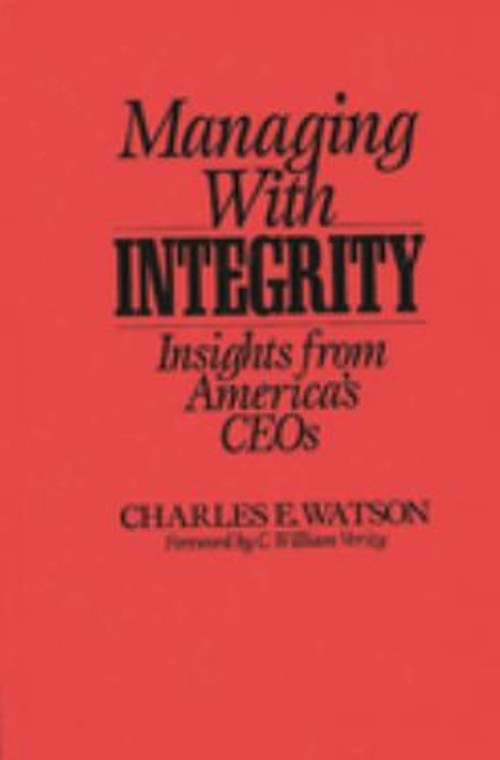 Managing with Integrity : Insights from America’s CEOs Charles E.